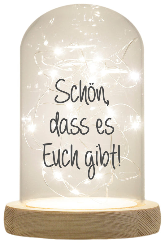 LED-Glaskuppel, Schön dass es Euch gibt, 16,5x11cm, Glasglocke mit LED-Licht und Holz-Fuß LED-Laterne LED-Lampe mit Text Spruch