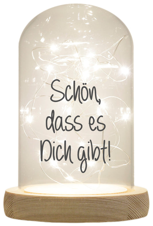 LED-Glaskuppel, Schön dass es Dich gibt, 16,5x11cm, Glasglocke mit LED-Licht und Holz-Fuß LED-Laterne LED-Lampe mit Text Spruch