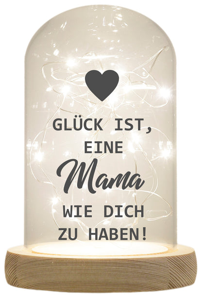 LED-Glaskuppel, Glück ist eine Mama wie dich zu haben, 16,5x11cm, Glasglocke mit LED-Licht und Holz-Fuß LED-Laterne LED-Lampe mit Text Spruch