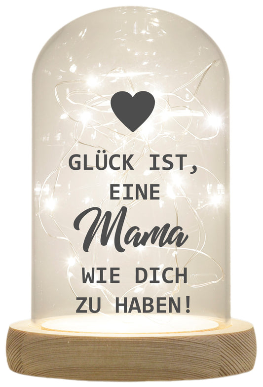 LED-Glaskuppel, Glück ist eine Mama wie dich zu haben, 16,5x11cm, Glasglocke mit LED-Licht und Holz-Fuß LED-Laterne LED-Lampe mit Text Spruch