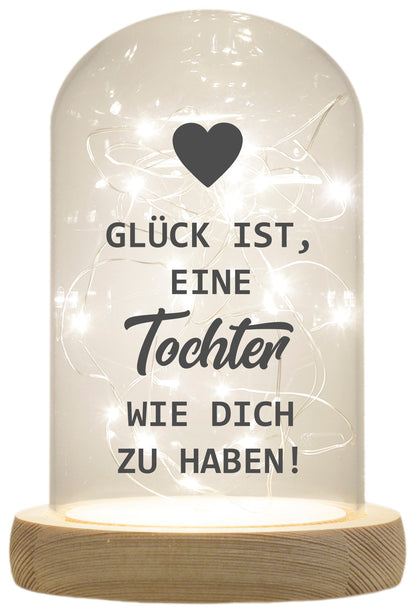 LED-Glaskuppel, Glück ist eine Tochter wie dich zu haben, 16,5x11cm, Glasglocke mit LED-Licht und Holz-Fuß LED-Laterne LED-Lampe mit Text Spruch