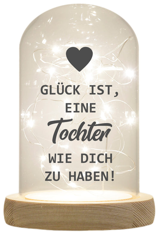 LED-Glaskuppel, Glück ist eine Tochter wie dich zu haben, 16,5x11cm, Glasglocke mit LED-Licht und Holz-Fuß LED-Laterne LED-Lampe mit Text Spruch