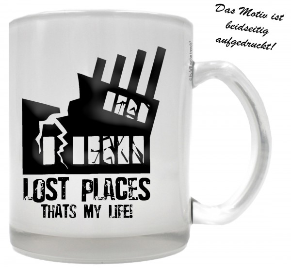 Tee-Glas mit beidseitigem Motiv, LOST PLACES THATS MY LIFE!, Farbe: Milchglas, Kaffee-Tasse mit Motiv